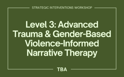 Level 3: Advanced Trauma & Gender-Based Violence-Informed Narrative Therapy TBA